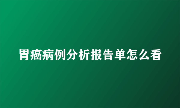 胃癌病例分析报告单怎么看