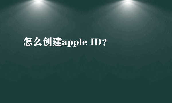 怎么创建apple ID？