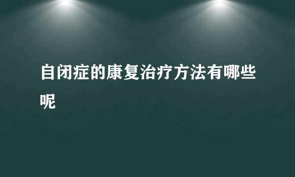 自闭症的康复治疗方法有哪些呢