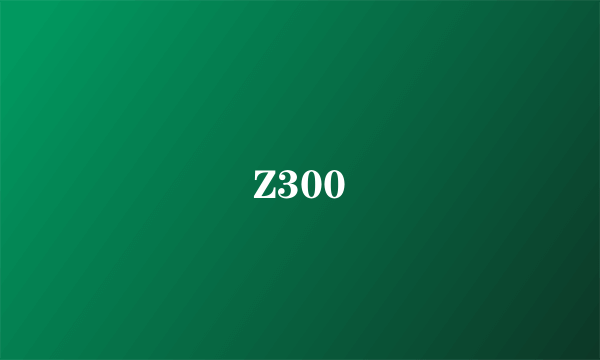 Z300