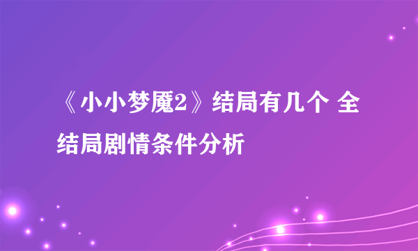 《小小梦魇2》结局有几个 全结局剧情条件分析