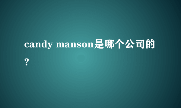 candy manson是哪个公司的?