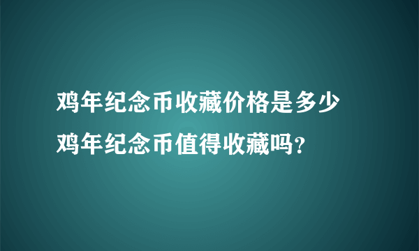 鸡年纪念币收藏价格是多少 鸡年纪念币值得收藏吗？