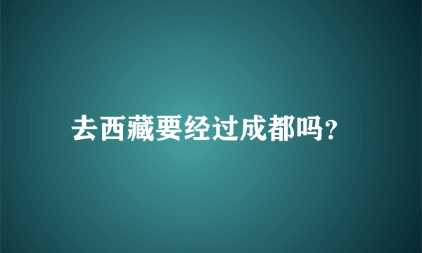 去西藏要经过成都吗？