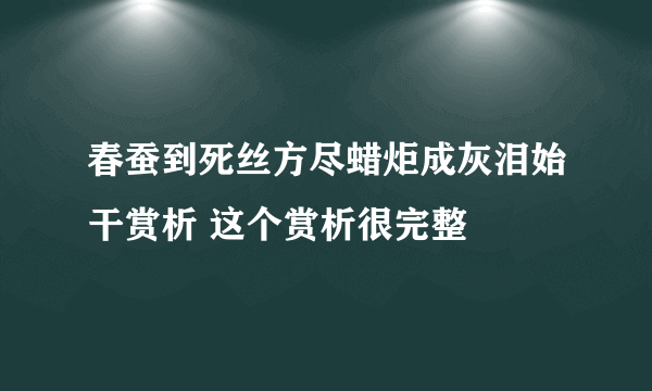 春蚕到死丝方尽蜡炬成灰泪始干赏析 这个赏析很完整