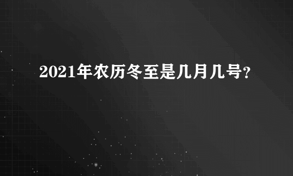 2021年农历冬至是几月几号？