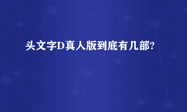 头文字D真人版到底有几部?