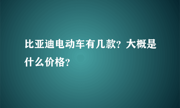 比亚迪电动车有几款？大概是什么价格？