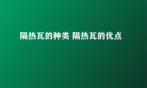 隔热瓦的种类 隔热瓦的优点