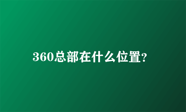 360总部在什么位置？