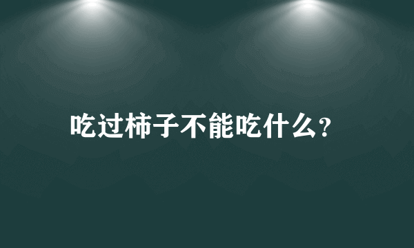 吃过柿子不能吃什么？