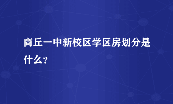 商丘一中新校区学区房划分是什么？