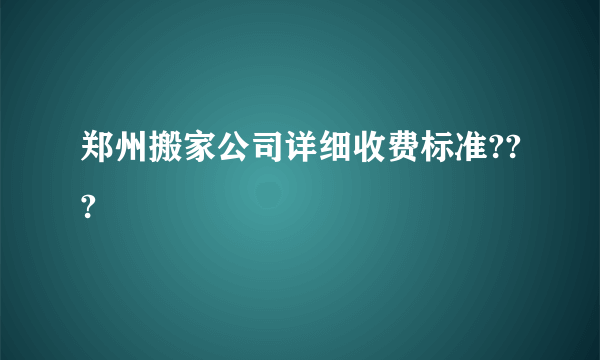 郑州搬家公司详细收费标准???