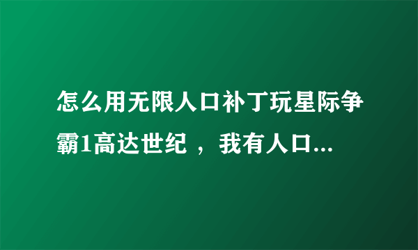 怎么用无限人口补丁玩星际争霸1高达世纪 ，我有人口无限补丁，但是一用就变成普通版的了， 求高手