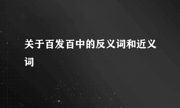 关于百发百中的反义词和近义词