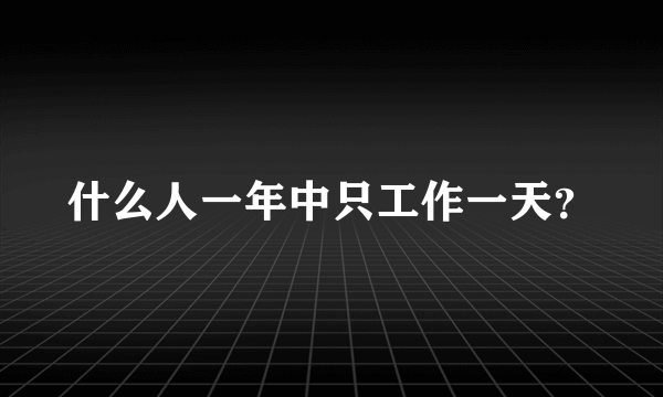 什么人一年中只工作一天？