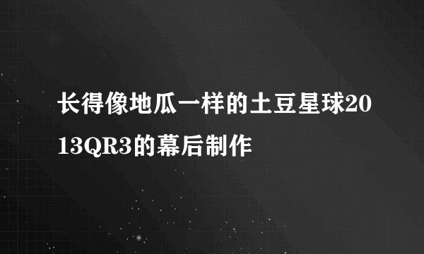 长得像地瓜一样的土豆星球2013QR3的幕后制作