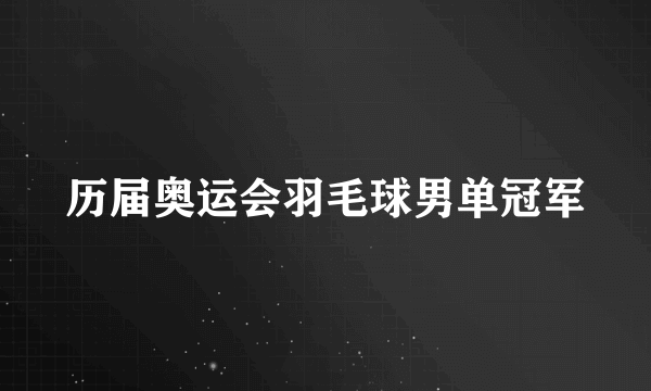 历届奥运会羽毛球男单冠军