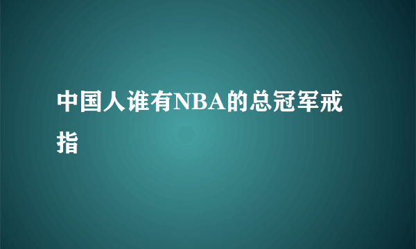 中国人谁有NBA的总冠军戒指