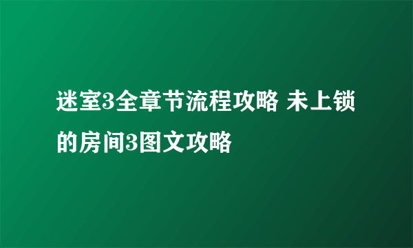 迷室3全章节流程攻略 未上锁的房间3图文攻略