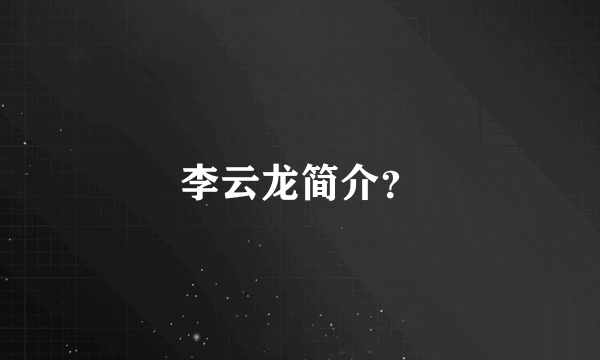 李云龙简介？