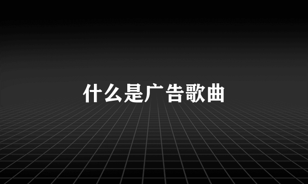 什么是广告歌曲