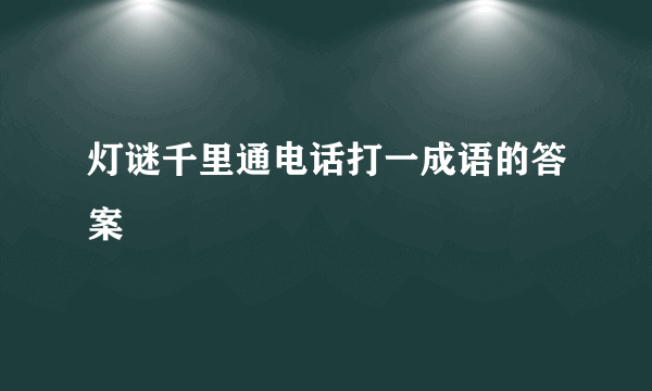 灯谜千里通电话打一成语的答案