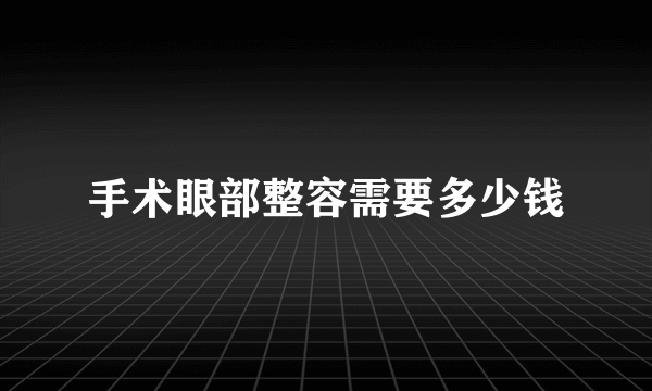 手术眼部整容需要多少钱