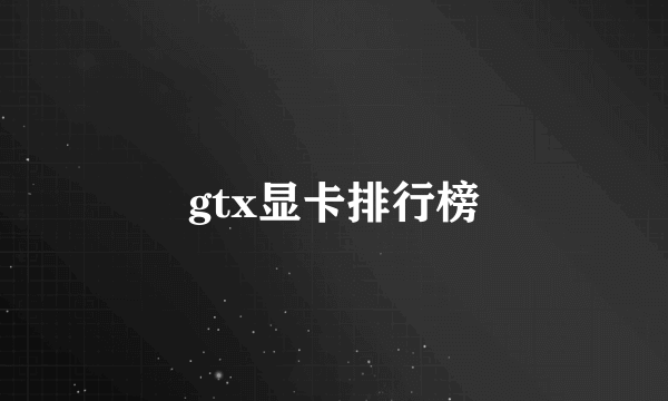 gtx显卡排行榜