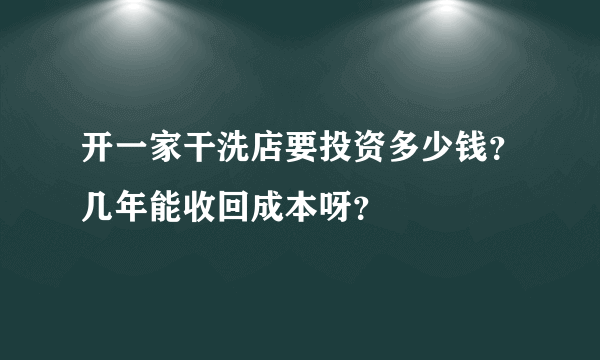 开一家干洗店要投资多少钱？几年能收回成本呀？