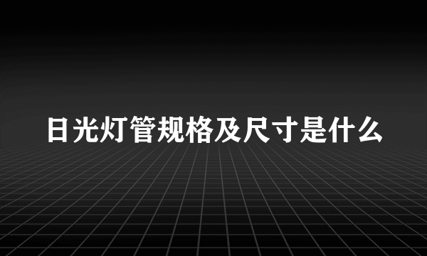 日光灯管规格及尺寸是什么