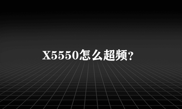 X5550怎么超频？