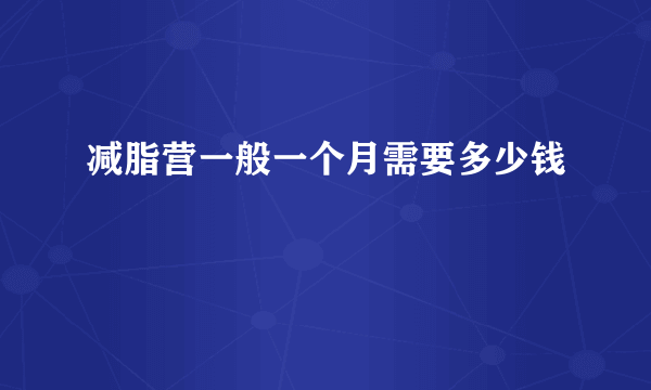 减脂营一般一个月需要多少钱