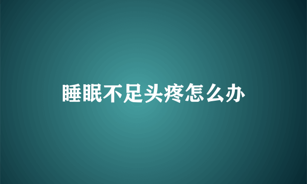 睡眠不足头疼怎么办