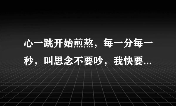 心一跳开始煎熬，每一分每一秒，叫思念不要吵，我快要跟寂寞再和好，什么意思？