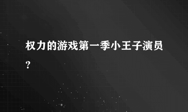 权力的游戏第一季小王子演员？