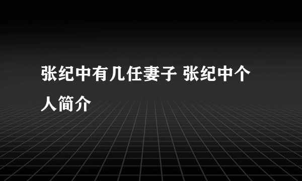 张纪中有几任妻子 张纪中个人简介