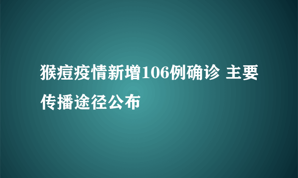 猴痘疫情新增106例确诊 主要传播途径公布