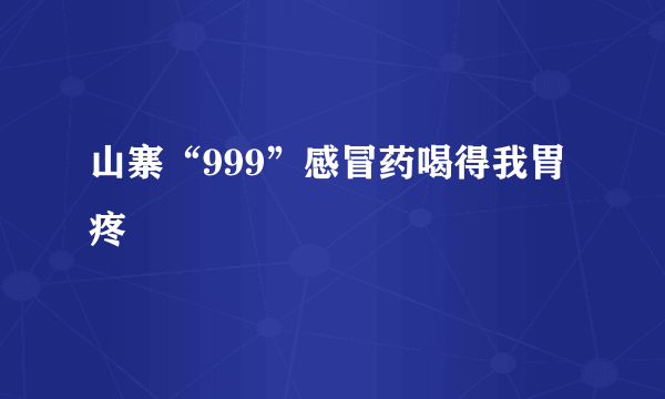 山寨“999”感冒药喝得我胃疼