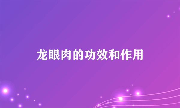 龙眼肉的功效和作用