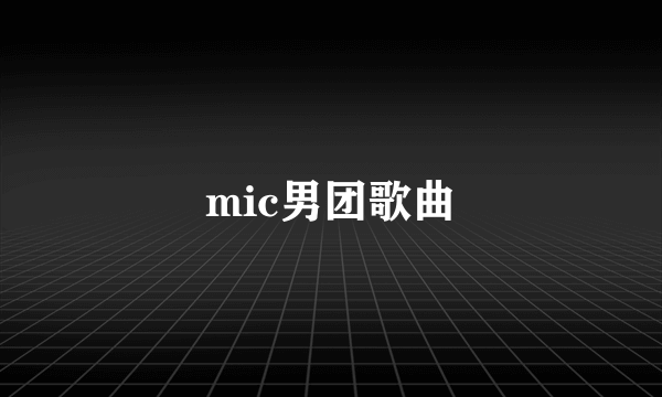 mic男团歌曲