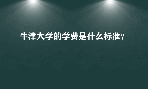 牛津大学的学费是什么标准？