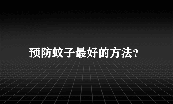 预防蚊子最好的方法？