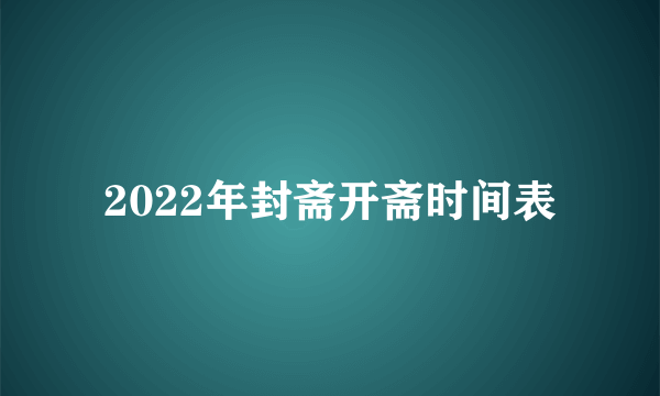 2022年封斋开斋时间表