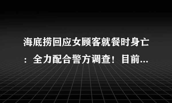 海底捞回应女顾客就餐时身亡：全力配合警方调查！目前有何线索？