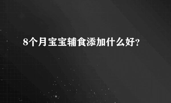 8个月宝宝辅食添加什么好？