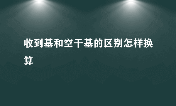 收到基和空干基的区别怎样换算