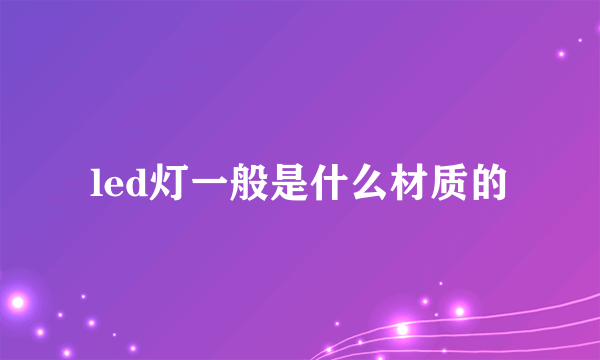 led灯一般是什么材质的