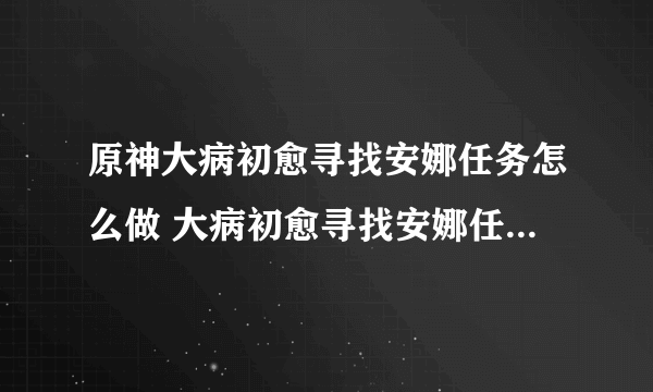 原神大病初愈寻找安娜任务怎么做 大病初愈寻找安娜任务完成攻略