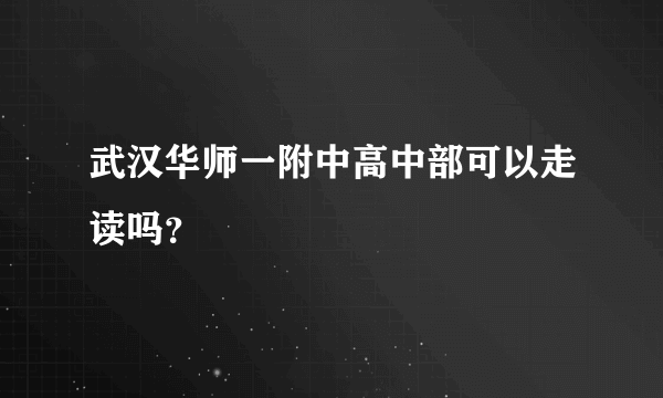 武汉华师一附中高中部可以走读吗？